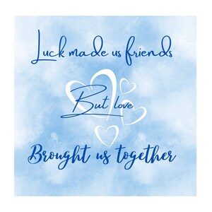 Luck made us friends | wall poster | sign | print | beautiful quote for your loved one