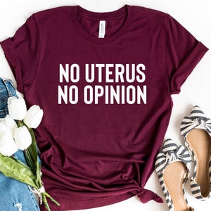No Uterus No Opinion Shirt, Uterus Tshirt, Pro Choice, Feminist Shirt, Prochoice, Girl Power, My Body My Choice, Pro Roe, Mind Your Own
