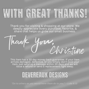 May include: A gray and white text graphic with the words "WITH GREAT THANKS!" and a message thanking customers for their support. The text also includes a 30-day money back guarantee and the name "DEVEREAUX DESIGNS".