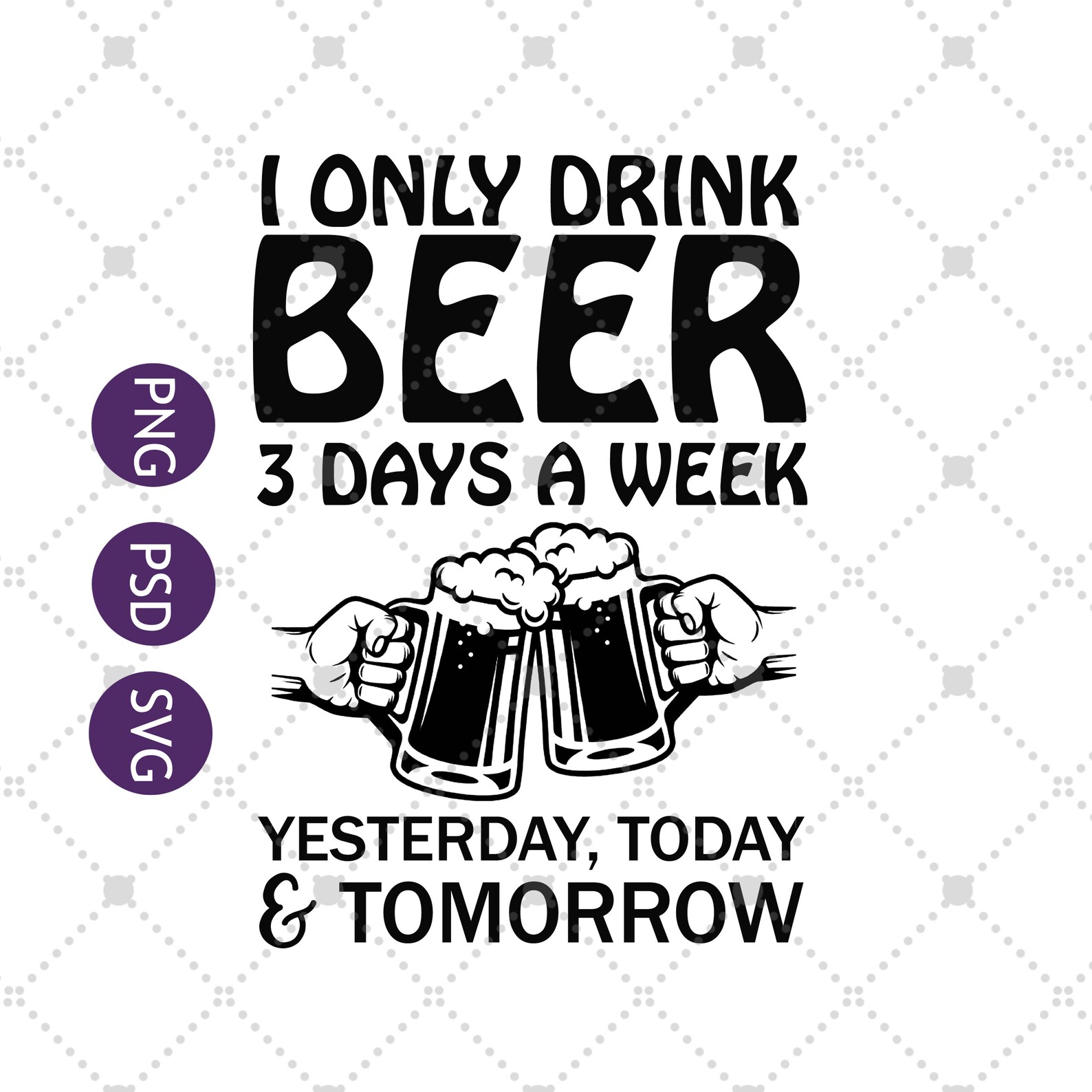 I Only Drink Beer 3 Days A Week Funny Sayings Svg Png Psd Etsy