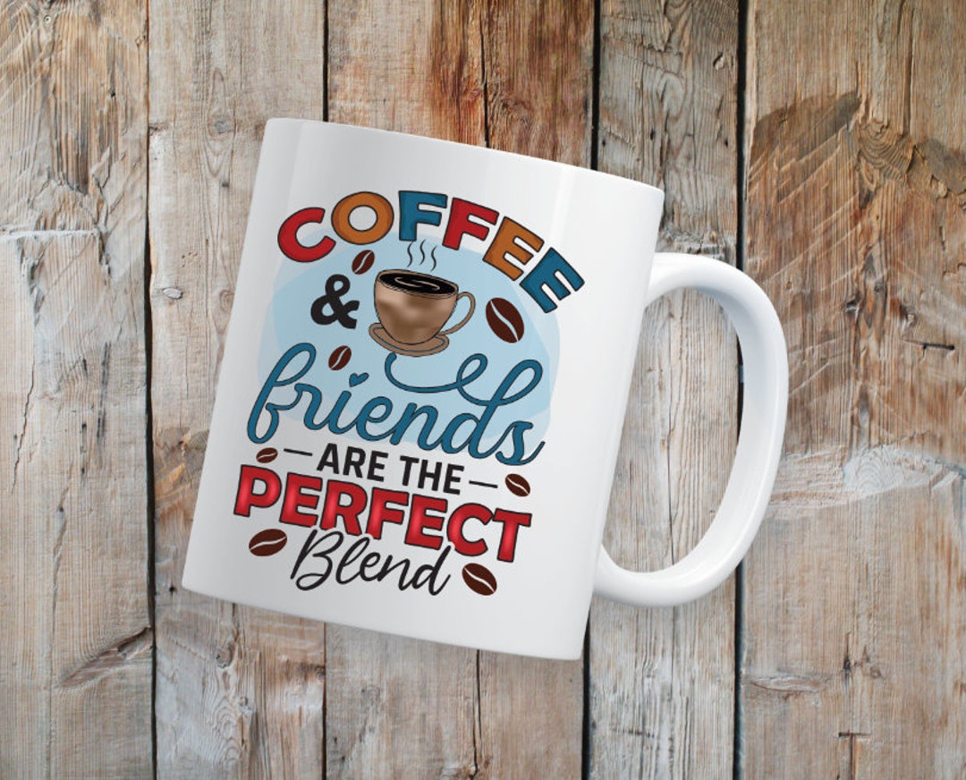 Coffee and Friends Are the Perfect Blend Coffee Mug - Etsy