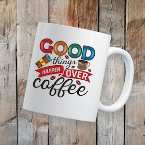 Good Things Happen Over Coffee Coffee Mug