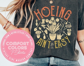 Hoeing Ain't Easy T-Shirt - Comfort Colors Gardener Shirt