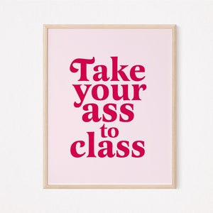 Take your ass to class print | College dorm sign | roommate sign | college acceptance sign | funny Roommate sign | College apartment decor