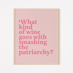 What kind of wine goes with smashing the patriarchy | feminist wall art | smash the patriarchy print | funny feminist quote | feminist print