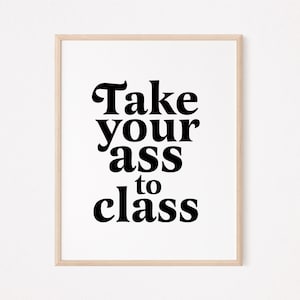 Take your ass to class print | College dorm sign | roommate sign | college acceptance sign | Roommate door sign | College apartment decor