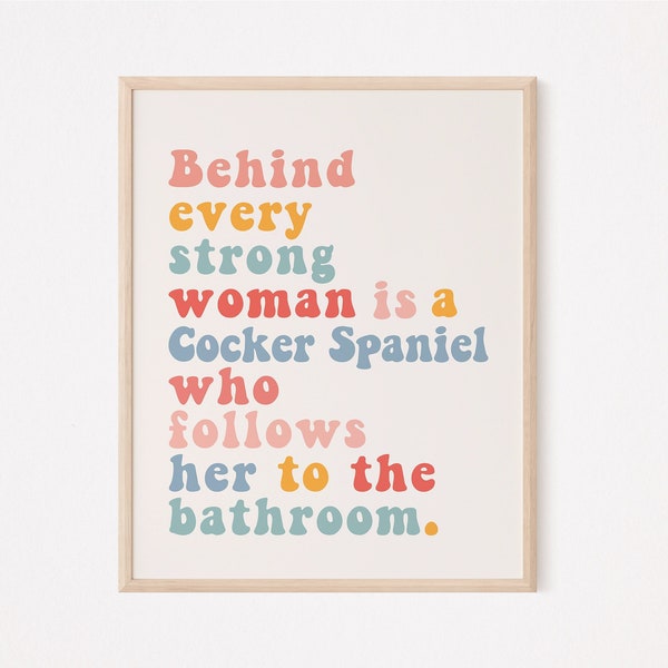 Behind every strong woman is a cocker spaniel who follows her to the bathroom poster |  Feminist wall art | Fur mom print | cocker spaniel