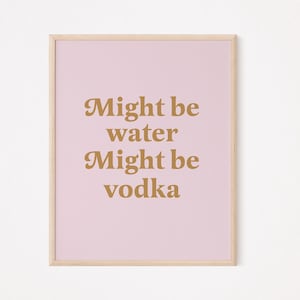 Might be water might be vodka | vodka print | funny vodka print | vodka lover print | bar art | vodka art | vodka decor | bar wall art