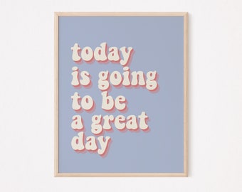 Today is going to be a great day | daily affirmation poster | positivity quotes | self care print | self love print | good day mental health