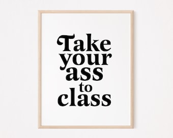 Take your ass to class print | College dorm sign | roommate sign | college acceptance sign | Roommate door sign | College apartment decor