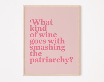 What kind of wine goes with smashing the patriarchy | feminist wall art | smash the patriarchy print | funny feminist quote | feminist print