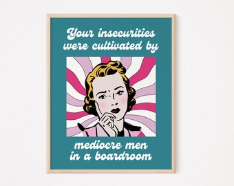 Your insecurities were cultivated by mediocre men in a boardroom print | Feminist print | feminist wall art | retro feminist | retro groovy