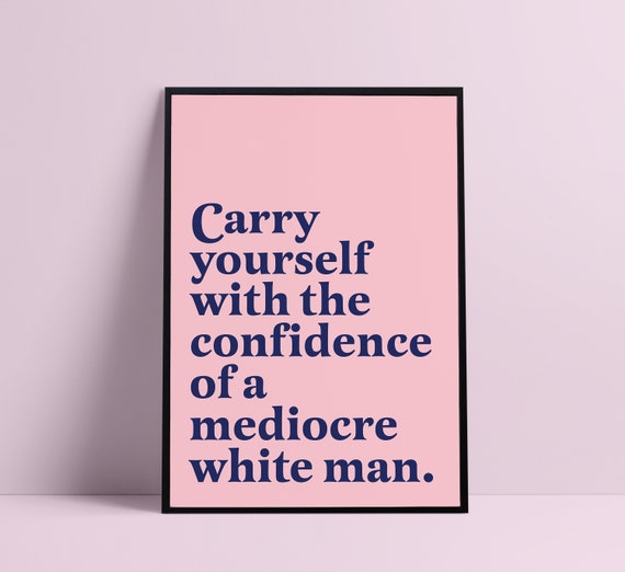 Carry Yourself With the Confidence of a Mediocre White Man Etsy