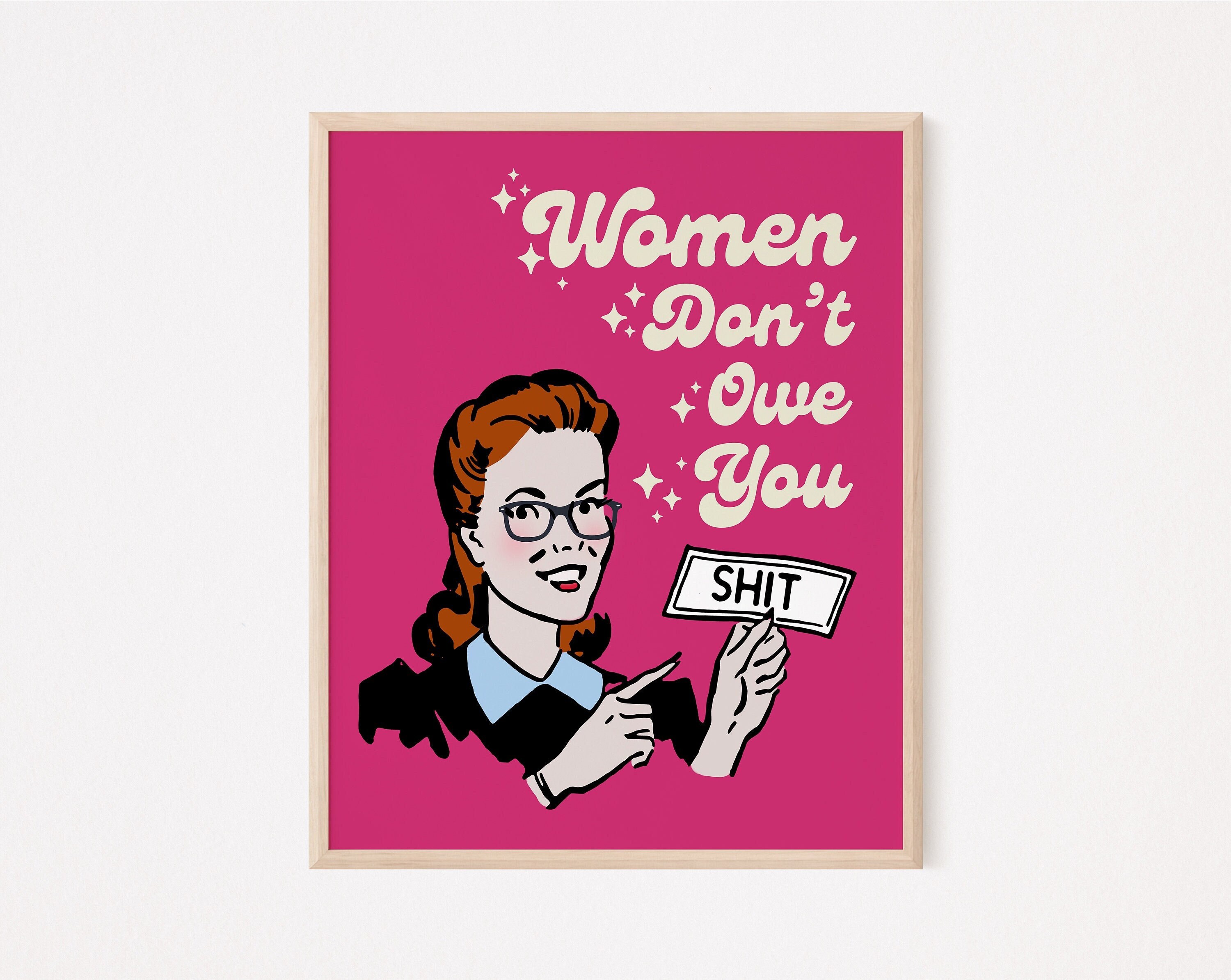 Buy Women Dont Owe You Shit Print Funny Feminist Print Online in India - Etsy Buy Women Dont Owe You Shit Print Funny Feminist Print Online in India - Etsy