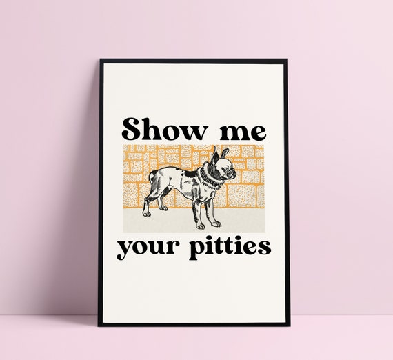 Show Me Your Pitties Funny Pitbull Prints Pitbull Mom Print Funny Pitbull  Mom Print Pitbull Quotes Funny Pitbull Quote Dog Lover - Etsy
