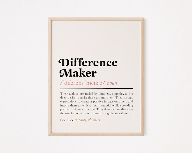 May include: A printable poster with a definition of the word "Difference Maker". The definition describes a person who is fueled by kindness and empathy and goes above and beyond to help others.