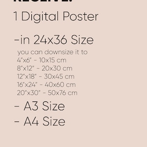 Pu&ograve; includere: Testo su uno sfondo rosa chiaro che recita "WHAT YOU'LL RECEIVE: 1 Digital Poster -in 24x36 Size you can downsize it to 4"x6" - 10x15 cm 8"x12" - 20x30 cm 12"x18" - 30x45 cm 16"x24" - 40x60 cm 20"x30" - 50x76 cm - A3 Size - A4 Size"