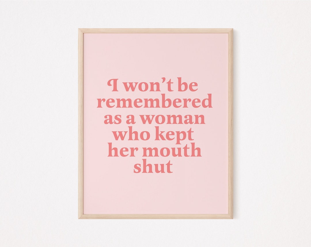 I Wont Be Remembered as a Woman Who Kept Her Mouth Shout Print