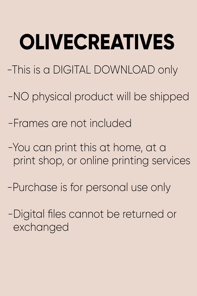 May include: Text on a light brown background that reads: OLIVECREATIVES - This is a DIGITAL DOWNLOAD only - NO physical product will be shipped - Frames are not included - You can print this at home, at a print shop, or online printing services - Purchase is for personal use only - Digital files cannot be returned or exchanged