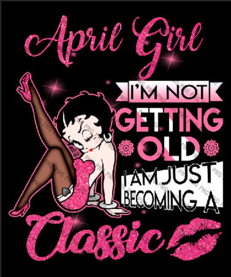 April Girl Im Not Getting Old I Am Just Becoming A Classic Betty Boop Pink Ladies png
