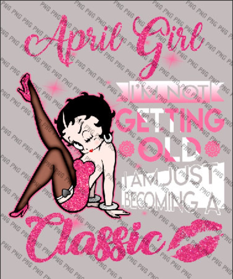 April Girl Im Not Getting Old I Am Just Becoming A Classic Betty Boop Pink Ladies png