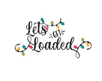 Let's Get Loaded - Christmas - Lights - SVG/PNG/JPG