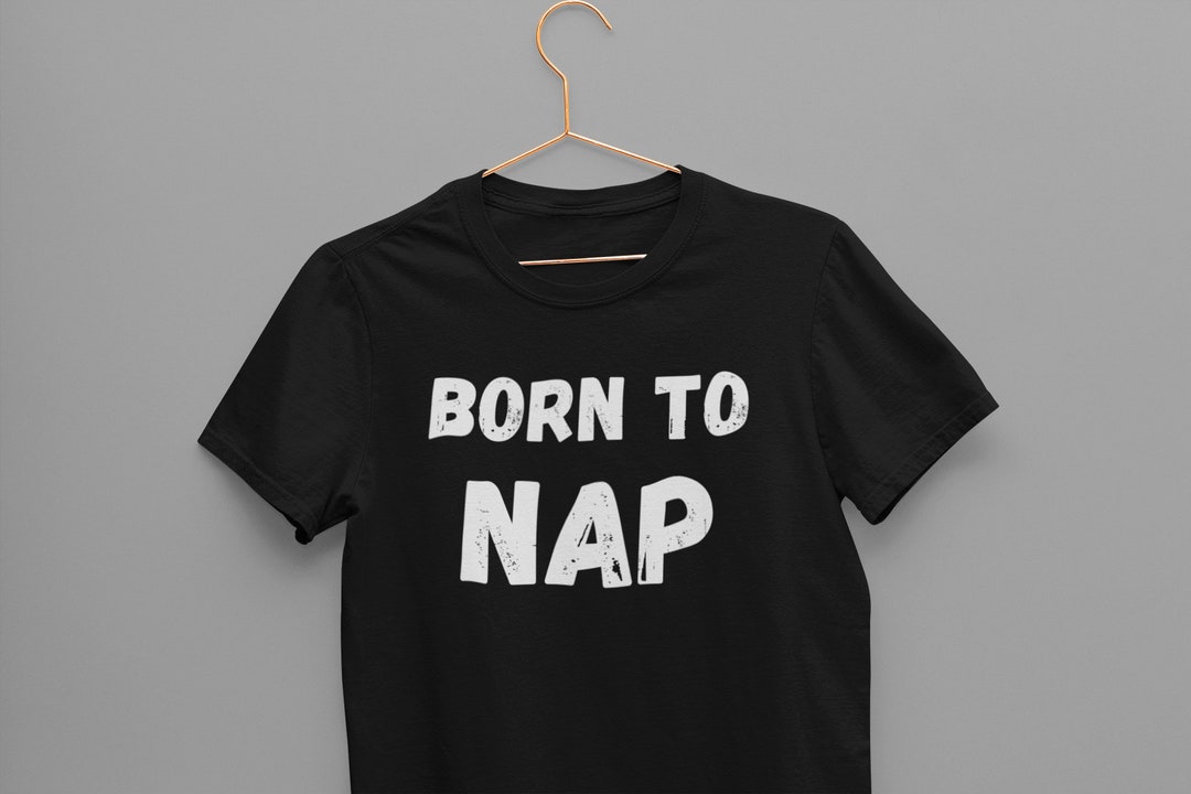 Born to Nap Unisex Shirt, Napping Tee, Sleeping Shirt, Nap King