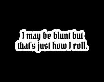 I May Be Blunt But That's Just How I Roll Sticker Vinyl Sticker Decal by thatCannabish & Hot and Happy Mess