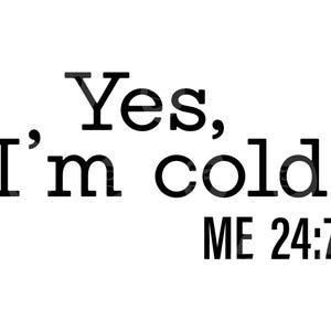 Yes, I'm Cold Me 24:7 Svg, Yes, I'm Cold Me 24 7 png, grappig wintercitaat. Vector snijbestand Cricut, silhouet.