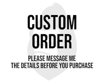 May include: Black and white text on a white background that reads "CUSTOM ORDER PLEASE MESSAGE ME THE DETAILS BEFORE YOU PURCHASE".