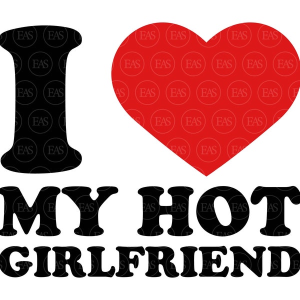 I Love My Hot Girlfriend Svg, Valentine's Day Svg, Funny Couple Print. Clip Art, Vector Cut file Cricut, Silhouette, Sticker, Pdf Png Dxf.