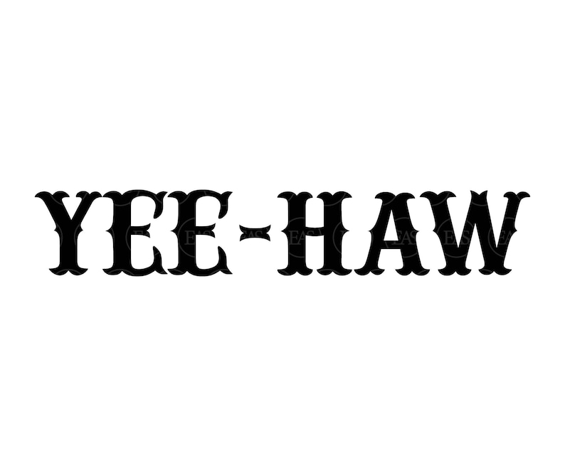 May include: Black and white graphic text that reads "YEE-HAW" in a stylised font.