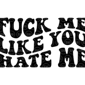 Fuck Me Like You Hate Me Svg, Adult Humor Shirt Svg. Vector Cut file Cricut, Silhouette, Sticker, Decal, Vinyl, Stencil, Pin,  Pdf Png Dxf.