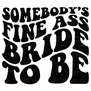 Somebody&#39;s Fine Ass Bride to be Svg, Bridal Party, Bridal Shower, Funny Bachelorette Shirt. Vector Cut file Cricut, Vinyl, Pdf Png Dxf.