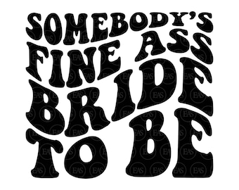 Somebody's Fine Ass Bride to be Svg, Bridal Party, Bridal Shower, Funny Bachelorette Shirt. Vector Cut file Cricut, Vinyl, Pdf Png Dxf.