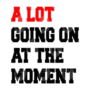 A Lot Going On At The Moment Png, A Lot Going On At The Moment Svg, A Lot Going On At The Moment Print Design. Vector Cricut, Silhouette.