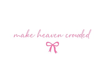 May include: White background with the phrase "make heaven crowded" in pink cursive script. A pink bow graphic is below the text. The design is simple and elegant, suitable for various applications.