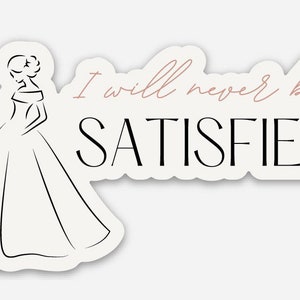 I Will Never Be Satisfied Vinyl Sticker Hamilton Quote