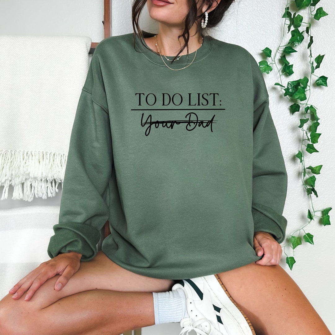 To Do List Your Dad Sweatshirt Offensive Shirt Hilarious Adult