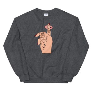 STFU Crewneck, inappropriate sweatshirt, funny sweater, shut the fuck up, gift for her, friend gift, funny birthday gift, shut the fuck up image 4