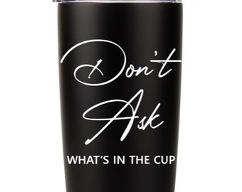 Don’t Ask What’s In The Cup 20oz Insulated Tumbler