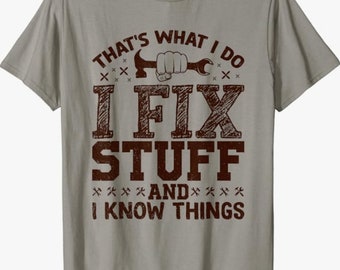 That's What I Do I Fix Stuff And I Know Things Funny Saying T-Shirt