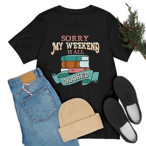 Book Shirt, Sorry But My Weekend Is All Booked, Book Gift, Book Lover, Book Lover Gift, Bookish Gifts, Bookworm Gift, Book Club Gift