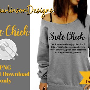 May include: Gray sweatshirt with a black graphic that says "Side Chick: (N): A woman who enjoys 1st, 2nd & 3rds of mashed potatoes and gravy, sweet potatoes, green bean casserole, stuffing & cranberry sauce."