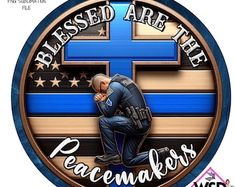May include: A round wooden sign with a blue cross and a kneeling police officer in front of it. The sign says "Blessed Are The Peacemakers" and has a thin blue line and an American flag design.