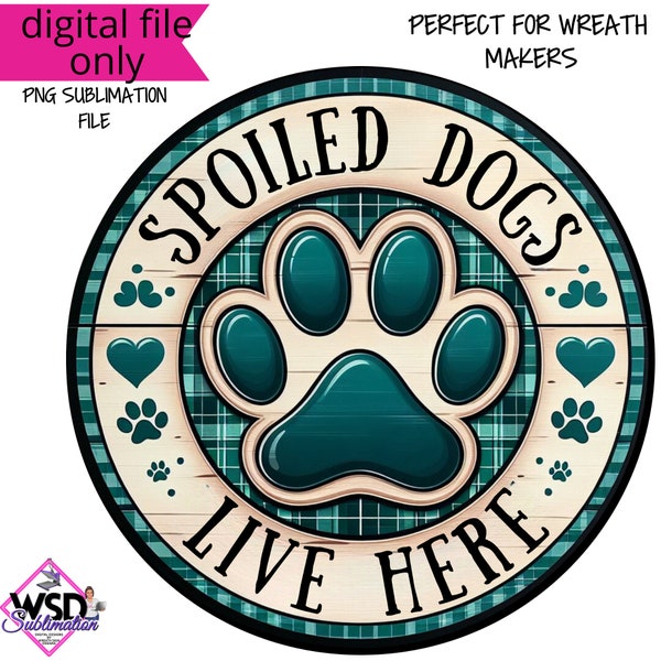 Dog wreath sign-Spoiled Dogs Live Here -Sublimation png- Round Wreath Sign Design- Digital Download-PNG Digital Sign