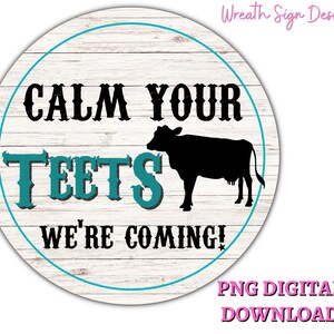 Calm your Teets Whimsical welcome Funny Cow Farmhouse  Wreath Sign-Digital Design PNG Download ONLY- Front Door Decor Digital Sign