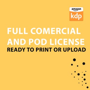 May include: A yellow background with white text that reads "FULL COMMERCIAL AND POD LICENSE READY TO PRINT OR UPLOAD". The Amazon KDP logo is in the top right corner of the image. A pattern of black dots is in the bottom right corner of the image.