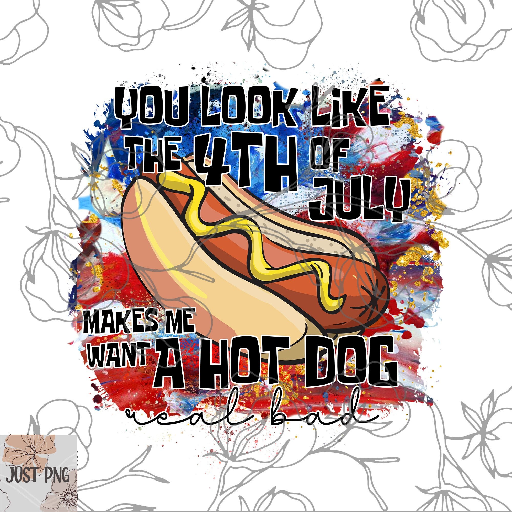 You Look Like The 4th Of July Makes Me Want A Hot Dog Real Bad Etsy
