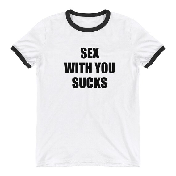 Sex With You Sucks Ringer T Shirt Etsy